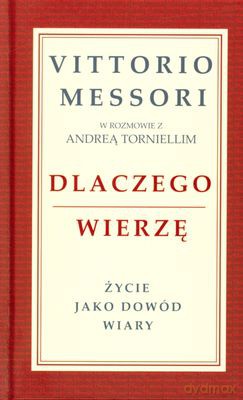Dlaczego Wierzę Życie Jako Dowód Wiary (twarda) - Vittorio Messori [KSIĄŻKA]
