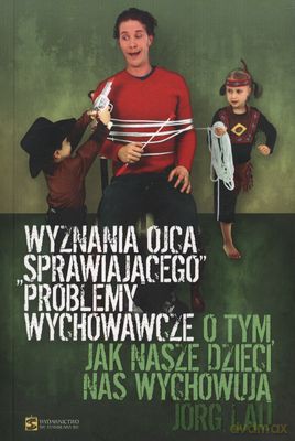 Wyznania Ojca Sprawiającego Problemy Wychowawacze - Jorg Lau [KSIĄŻKA]