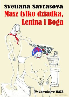 Masz Tylko Dziadka Lenina I Boga - Svetlana Savrasova [KSIĄŻKA]