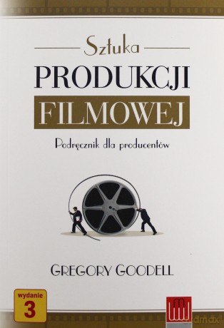 Sztuka Produkcji Filmowej Podręcznik Dla Producentów - Gregory Goodell [KSIĄŻKA]