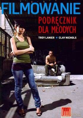 Filmowanie Podręcznik Dla Młodych - Troy Lanier, Clay Nichols [KSIĄŻKA]
