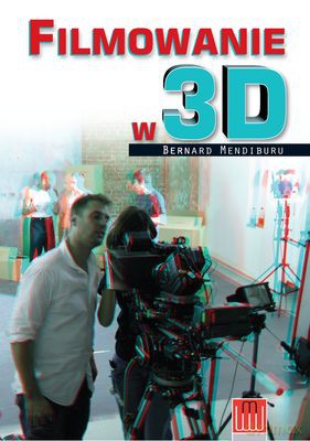 Filmowanie W 3D - Bernard Mendiburu [KSIĄŻKA]