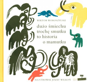 Dużo Śmiechu Trochę Smutku To Historia O Mamutku (twarda) - Wiktor Woroszylski, Józef Wilkoń [KSIĄŻKA]