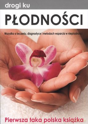 Drogi ku płodności. Wszystko o diagnostyce, leczeniu i metodach wsparcia w niepłodności [KSIĄŻKA]