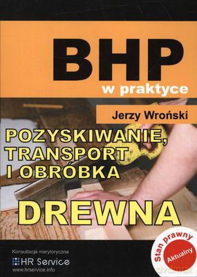 Bhp W Praktyce Pozyskiwanie Transport I Obróbka Drewna - Jerzy Wroński [KSIĄŻKA]