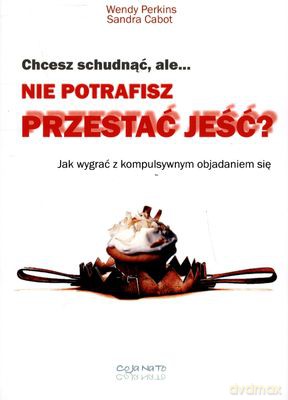 Chcesz Schudnąć Ale Nie Potrafisz Przestać Jeść - Wendy Perkins, Sandra Cabot [KSIĄŻKA]