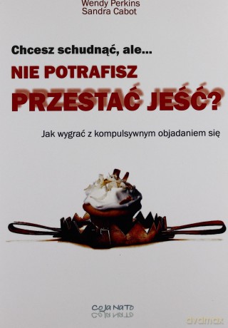 Chcesz Schudnąć Ale Nie Potrafisz Przestać Jeść - Wendy Perkins, Sandra Cabot [KSIĄŻKA]