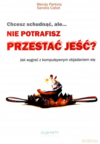 Chcesz Schudnąć Ale Nie Potrafisz Przestać Jeść - Wendy Perkins, Sandra Cabot [KSIĄŻKA]