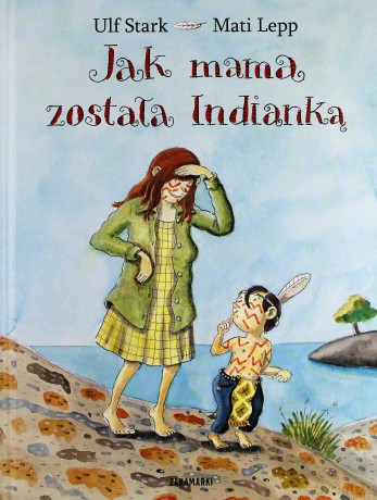 Jak Mama Została Indiankątw - Ulf Stark, Mati Lepp [KSIĄŻKA]