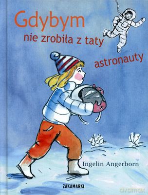 Gdybym Nie Zrobiła Z Taty Astronauty (twarda) - Ingelin Angerborn [KSIĄŻKA]