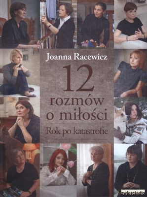 12 Rozmów O Miłości Rok Po Katastrofie (twarda) - Joanna Racewicz [KSIĄŻKA]
