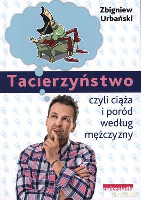 Tacierzyństwo Ciąża I Poród Według Mężczyzny - Zbigniew Urbański [KSIĄŻKA]