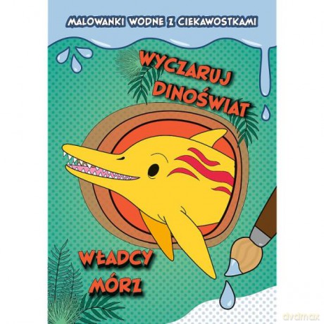Wyczaruj dinoświat! Malowanki wodne z ciekawostkami. Władcy mórz 09796