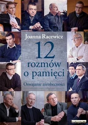 12 Rozmów O Pamięci Oswajanie Nieobecności (twarda) - Joanna Racewicz [KSIĄŻKA]