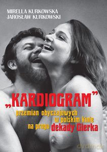 "Kardiogram" przemian obyczajowych w polskim kinie na progu dekady Gierka - Mirella Kurkowska, Jarosław Kurkowski [KSIĄŻKA]