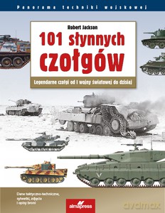 101 słynnych czołgów. Legendarne czołgi od I wojny światowej do dzisiaj (wyd. 5/2022) - Robert Jackson [KSIĄŻKA]