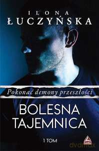 Bolesna tajemnica. Pokonać demony przeszłości (Tom 1) - Ilona Łuczyńska [KSIĄŻKA]