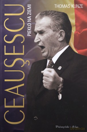 Ceausescu. Piekło na ziemi - Thomas Kunze, Joanna Czudec [KSIĄŻKA]