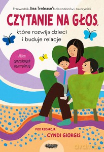 Czytanie na głos, które rozwija dzieci i buduje relacje. Przewodnik Jima Trelease'a dla rodziców i nauczycieli. - Jim Trelease, Cyndi Giorgis [KSIĄŻKA]