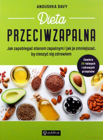 Dieta przeciwzapalna. Jak zapobiegać stanom zapalnym i jak je zmniejszać, by cieszyć się zdrowiem - Anoushka Davy [KSIĄŻKA]