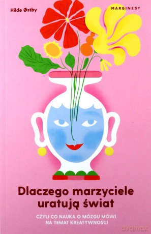 Dlaczego marzyciele uratują świat, czyli co nauka o mózgu mówi na temat kreatywności - Hilde Ostby [KSIĄŻKA]
