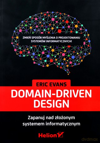 Domain-Driven Design. Zapanuj nad złożonym... - Eric Evans [KSIĄŻKA]