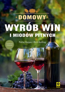 Domowy wyrób win i miodów pitnych - Pattie Vargas, Rich Gulling [KSIĄŻKA]