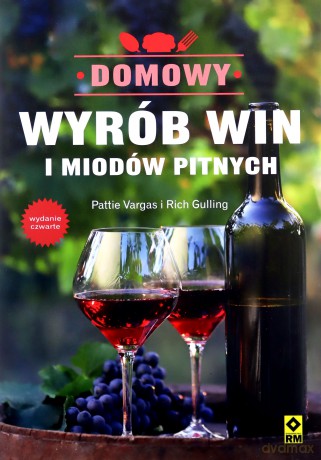 Domowy wyrób win i miodów pitnych - Pattie Vargas, Rich Gulling [KSIĄŻKA]