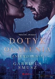 Dotyk ocalenia. Zniewolenie - Gabriela Smusz [KSIĄŻKA]