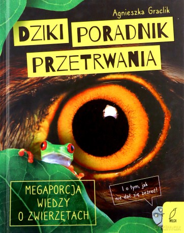 Dziki poradnik przetrwania. Megaporcja wiedzy o zwierzętach - Agnieszka Graclik [KSIĄŻKA]