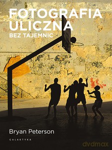 Fotografia uliczna bez tajemnic - Bryan Peterson [KSIĄŻKA]
