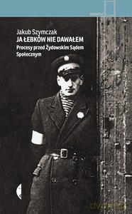 Ja łebków nie dawałem. Procesy przed Żydowskim Sądem Społecznym - Jakub Szymczak [KSIĄŻKA]