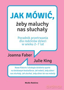 Jak mówić, żeby maluchy nas słuchały. Poradnik przetrwania dla rodziców dzieci w wieku 2-7 lat - Joanna Faber, Julie King [KSIĄŻKA]