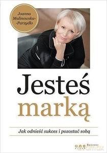 Jesteś marką. Jak odnieść sukces i pozostać sobą - Joanna Malinowska-Parzydło [KSIĄŻKA]
