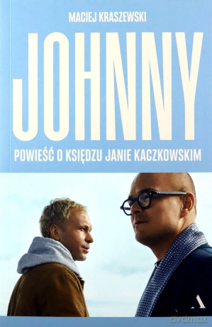 Johnny. Powieść o księdzu Janie Kaczkowskim - Maciej Kraszewski [KSIĄŻKA]