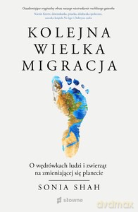 Kolejna wielka migracja. O wędrówkach ludzi i zwierząt na zmieniającej się planecie - Sonia Shah [KSIĄŻKA]
