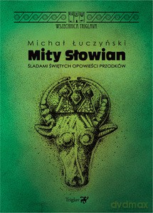 Mity Słowian. Śladami świętych opowieści przodków - Michał Łuczyński [KSIĄŻKA]