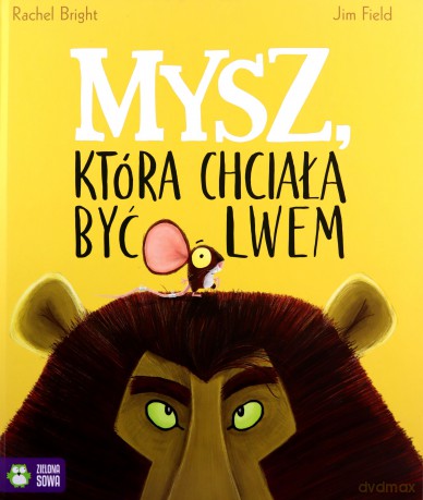 Mysz, która chciała być lwem - Rachel Bright [KSIĄŻKA]