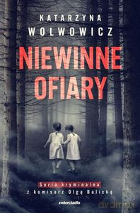 Niewinne ofiary. Seria kryminalna z komisarz Olgą Balicką (Tom 1) - Katarzyna Wolwowicz [KSIĄŻKA]