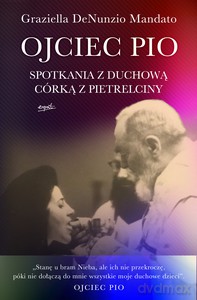 Ojciec Pio. Spotkania z duchową córką z Pietrelciny - DeNunzio Mandato Graziella [KSIĄŻKA]
