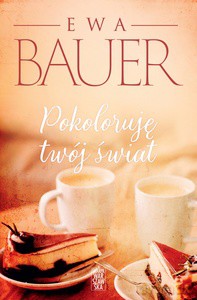 Pokoloruję twój świat - Ewa Bauer [KSIĄŻKA]