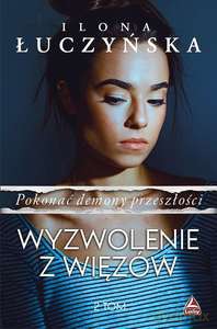 Pokonać demony przeszłości (Tom 2) Wyzwolenie z więzów - Ilona Łuczyńska [KSIĄŻKA]