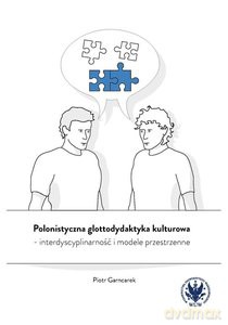 Polonistyczna glottodydaktyka kulturowa - interdyscyplinarność i modele przestrzenne - Piotr Garncarek [KSIĄŻKA]