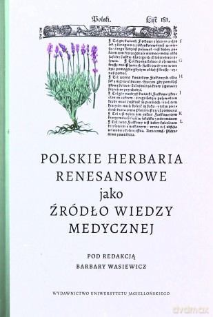 Polskie herbaria renesansowe jako źródło wiedzy medycznej - Barbara Wasiewicz, red. [KSIĄŻKA]