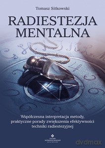 Radiestezja mentalna. Współczesna interpretacja metody, praktyczne porady zwiększenia efektywności techniki radiestezyjnej - Tomasz Sitkowski [KSIĄŻKA]