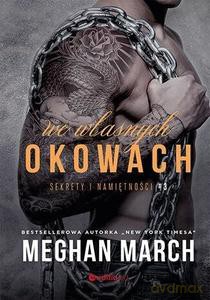 Sekrety i namiętności (Tom 3) We własnych okowach - Meghan March [KSIĄŻKA]
