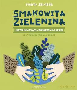 Smakowita zielenina. Nietypowa książka kucharska dla dzieci - Marta Szloser [KSIĄŻKA]