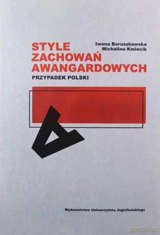 Style zachowań awangardowych Przypadek polski - Iwona Boruszkowska, Michalina Kmiecik [KSIĄŻKA]