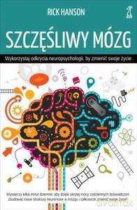 Szczęśliwy mózg. Wykorzystaj odkrycia neuropsychologii, by zmienić swoje życie - Rick Hanson [KSIĄŻKA]
