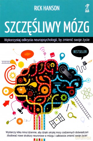 Szczęśliwy mózg. Wykorzystaj odkrycia neuropsychologii, by zmienić swoje życie - Rick Hanson [KSIĄŻKA]